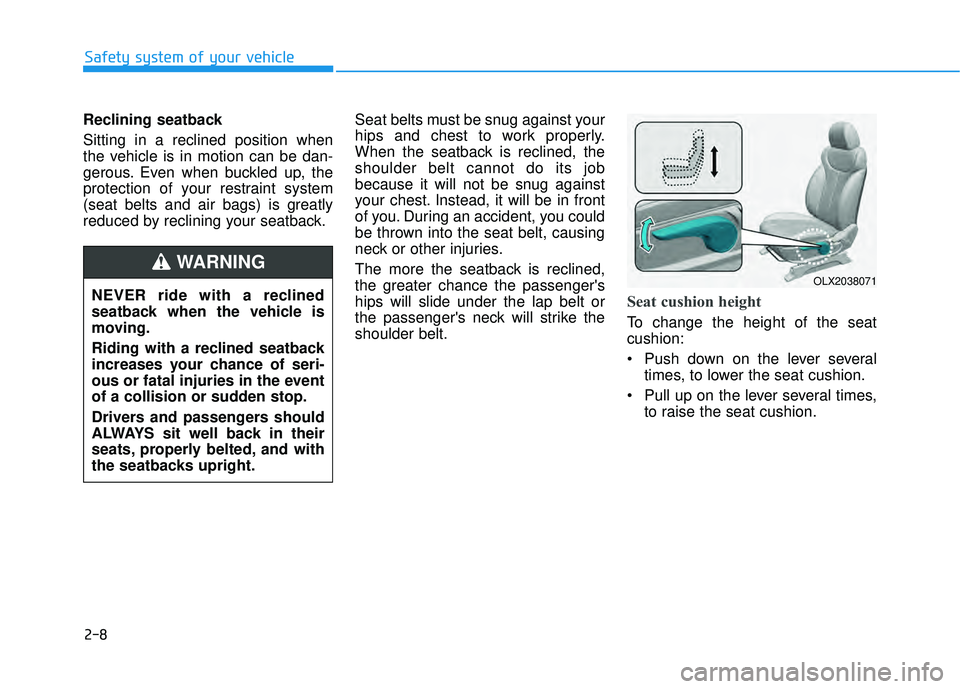 HYUNDAI PALISADE 2022 Owners Manual 2-8
Safety system of your vehicle
Reclining seatback
Sitting in a reclined position when
the vehicle is in motion can be dan-
gerous. Even when buckled up, the
protection of your restraint system
(se HYUNDAI PALISADE 2022 Owners Manual 2-8
Safety system of your vehicle
Reclining seatback
Sitting in a reclined position when
the vehicle is in motion can be dan-
gerous. Even when buckled up, the
protection of your restraint system
(se