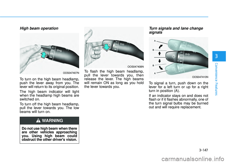 HYUNDAI PALISADE 2022 Owners Manual 3-147
Convenience Features
3
High beam operation
To turn on the high beam headlamp,
push the lever away from you. The
lever will return to its original position.
The high beam indicator will light
whe HYUNDAI PALISADE 2022 Owners Manual 3-147
Convenience Features
3
High beam operation
To turn on the high beam headlamp,
push the lever away from you. The
lever will return to its original position.
The high beam indicator will light
whe