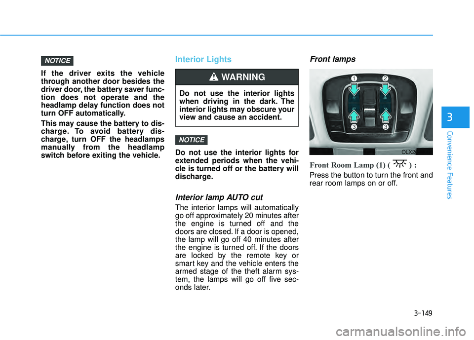 HYUNDAI PALISADE 2022 Owners Manual 3-149
Convenience Features
3
If the driver exits the vehicle
through another door besides the
driver door, the battery saver func-
tion does not operate and the
headlamp delay function does not
turn O HYUNDAI PALISADE 2022 Owners Manual 3-149
Convenience Features
3
If the driver exits the vehicle
through another door besides the
driver door, the battery saver func-
tion does not operate and the
headlamp delay function does not
turn O