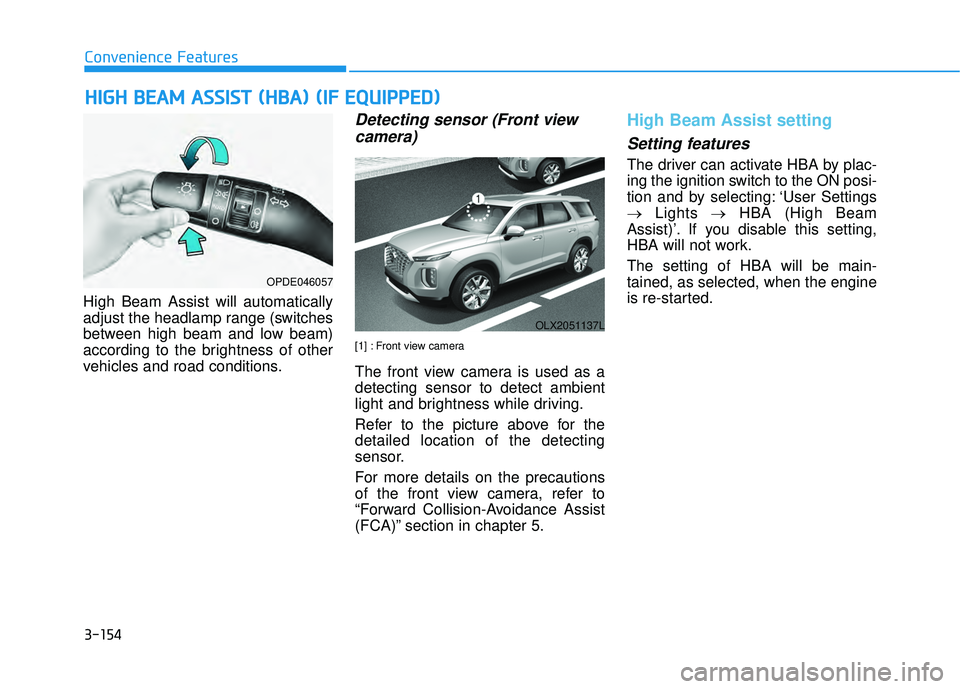 HYUNDAI PALISADE 2022  Owners Manual 3-154
Convenience Features
High Beam Assist will automatically
adjust the headlamp range (switches
between high beam and low beam)
according to the brightness of other
vehicles and road conditions.
De