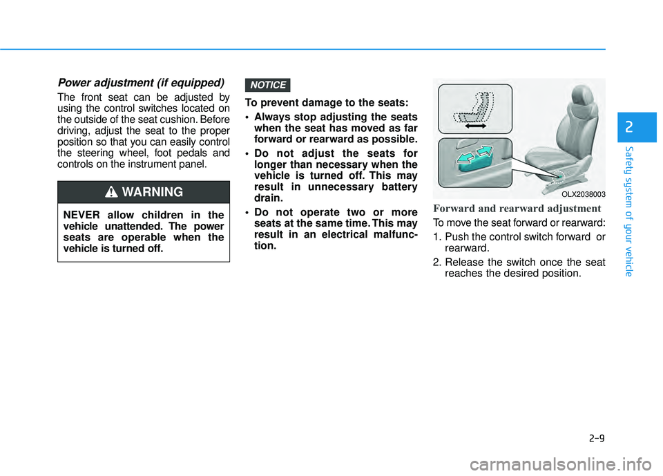 HYUNDAI PALISADE 2022  Owners Manual 2-9
Safety system of your vehicle
2
Power adjustment (if equipped)
The front seat can be adjusted by
using the control switches located on
the outside of the seat cushion. Before
driving, adjust the s