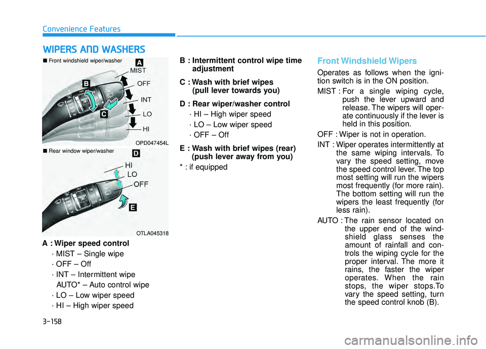 HYUNDAI PALISADE 2022 Owners Manual 3-158
Convenience Features
A : Wiper speed control · MIST – Single wipe
· OFF – Off
· INT – Intermittent wipeAUTO* – Auto control wipe
· LO – Low wiper speed
· HI – High wiper speed B HYUNDAI PALISADE 2022 Owners Manual 3-158
Convenience Features
A : Wiper speed control · MIST – Single wipe
· OFF – Off
· INT – Intermittent wipeAUTO* – Auto control wipe
· LO – Low wiper speed
· HI – High wiper speed B