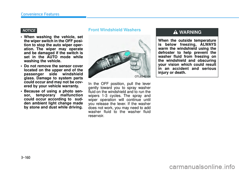 HYUNDAI PALISADE 2022  Owners Manual 3-160
Convenience Features
 When washing the vehicle, set the wiper switch in the OFF posi-
tion to stop the auto wiper oper-
ation. The wiper may operate
and be damaged if the switch is
set in the AU