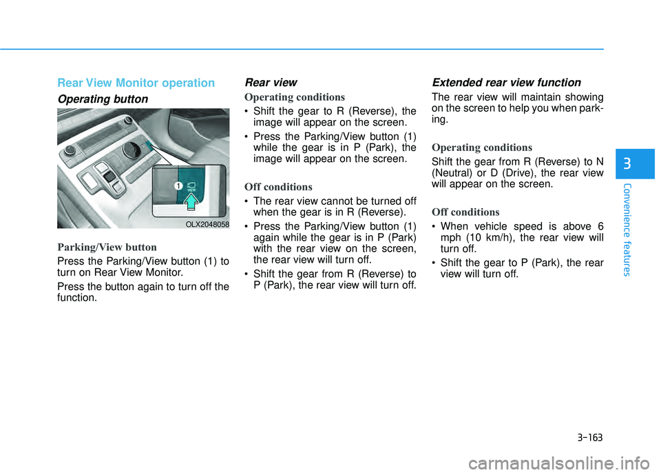HYUNDAI PALISADE 2022 Owners Manual 3-163
Convenience features
3
Rear View Monitor operation
Operating button
Parking/View button
Press the Parking/View button (1) to
turn on Rear View Monitor.
Press the button again to turn off the
fun HYUNDAI PALISADE 2022 Owners Manual 3-163
Convenience features
3
Rear View Monitor operation
Operating button
Parking/View button
Press the Parking/View button (1) to
turn on Rear View Monitor.
Press the button again to turn off the
fun