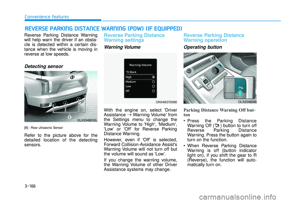 HYUNDAI PALISADE 2022 Owners Manual 3-166
Convenience features
Reverse Parking Distance Warning
will help warn the driver if an obsta-
cle is detected within a certain dis-
tance when the vehicle is moving in
reverse at low speeds.
Dete HYUNDAI PALISADE 2022 Owners Manual 3-166
Convenience features
Reverse Parking Distance Warning
will help warn the driver if an obsta-
cle is detected within a certain dis-
tance when the vehicle is moving in
reverse at low speeds.
Dete