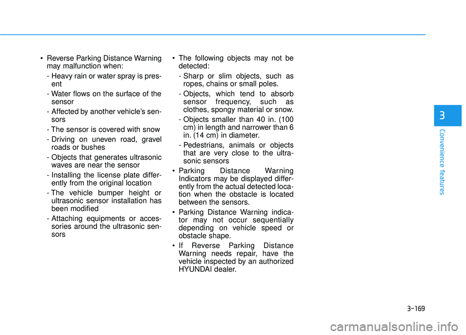 HYUNDAI PALISADE 2022  Owners Manual 3-169
Convenience features
3
 Reverse Parking Distance Warningmay malfunction when:
- Heavy rain or water spray is pres-ent
- Water flows on the surface of the sensor
-  Affected by another vehicle’