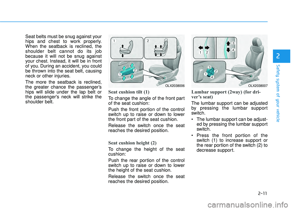 HYUNDAI PALISADE 2022 Owners Manual 2-11
Safety system of your vehicle
2
Seat belts must be snug against your
hips and chest to work properly.
When the seatback is reclined, the
shoulder belt cannot do its job
because it will not be snu HYUNDAI PALISADE 2022 Owners Manual 2-11
Safety system of your vehicle
2
Seat belts must be snug against your
hips and chest to work properly.
When the seatback is reclined, the
shoulder belt cannot do its job
because it will not be snu