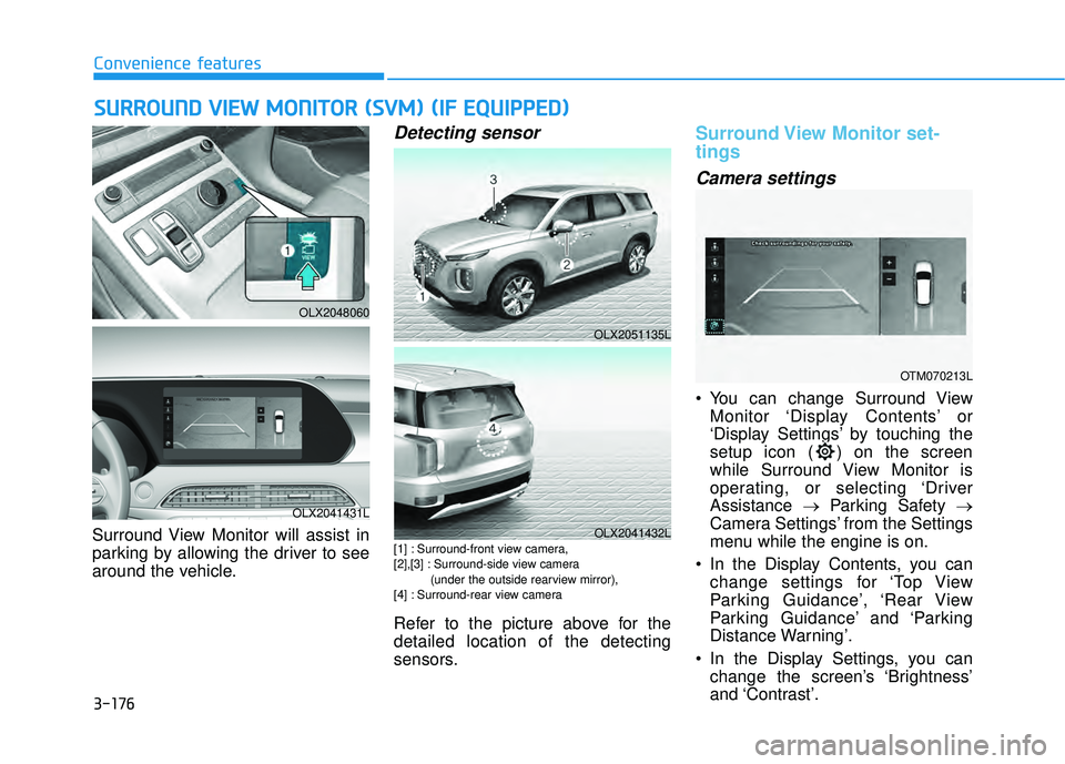HYUNDAI PALISADE 2022  Owners Manual 3-176
Convenience features
Surround View Monitor will assist in
parking by allowing the driver to see
around the vehicle.
Detecting sensor 
[1] : Surround-front view camera,
[2],[3] : Surround-side vi