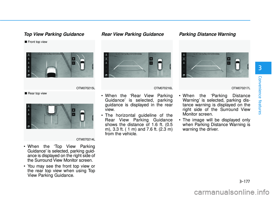 HYUNDAI PALISADE 2022 Owners Manual 3-177
Convenience features
3
Top View Parking Guidance
When the ‘Top View ParkingGuidance’ is selected, parking guid-
ance is displayed on the right side of
the Surround View Monitor screen.
You HYUNDAI PALISADE 2022 Owners Manual 3-177
Convenience features
3
Top View Parking Guidance
When the ‘Top View ParkingGuidance’ is selected, parking guid-
ance is displayed on the right side of
the Surround View Monitor screen.
You