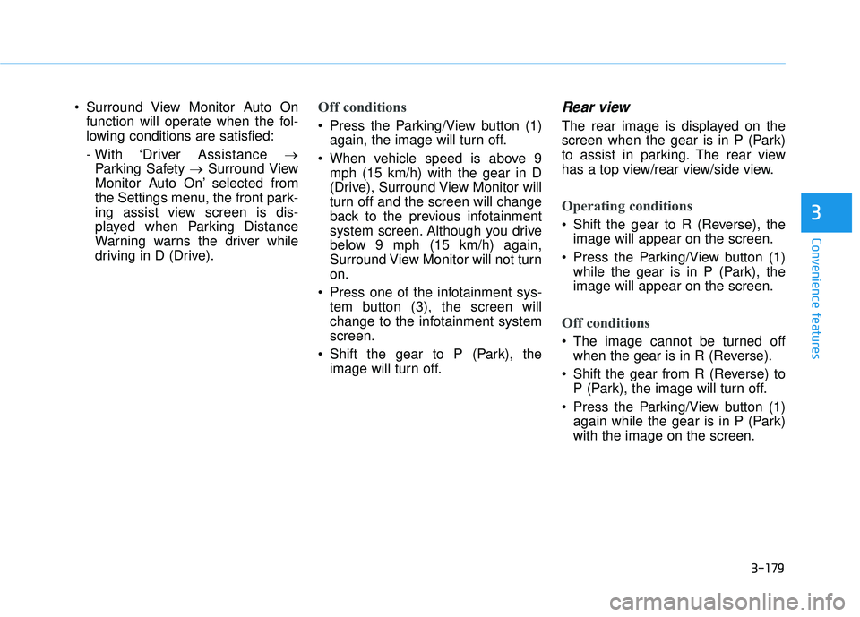 HYUNDAI PALISADE 2022  Owners Manual 3-179
Convenience features
3
 Surround View Monitor Auto Onfunction will operate when the fol-
lowing conditions are satisfied:
- With  ‘Driver  Assistance  →
Parking Safety → Surround View
Moni