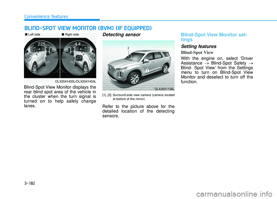 HYUNDAI PALISADE 2022 Owners Manual 3-182
Convenience features
Blind-Spot View Monitor displays the
rear blind spot area of the vehicle in
the cluster when the turn signal is
turned on to help safely change
lanes.
Detecting sensor
[1], 