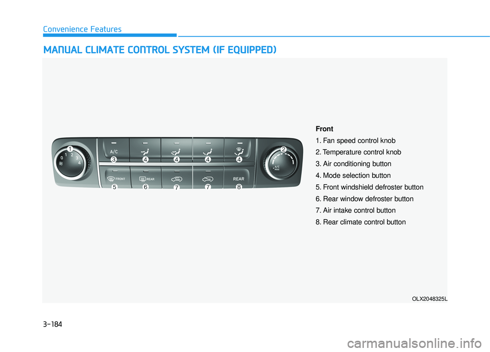 HYUNDAI PALISADE 2022 Owners Manual 3-184
Convenience Features
M MA AN N U U A AL L C C L LI IM M A AT TE E C C O O N NT TR R O O L L S S Y Y S ST T E EM M ( ( I IF F E E Q Q U UI IP P P PE ED D ) )
OLX2048325L
Front
1. Fan HYUNDAI PALISADE 2022 Owners Manual 3-184
Convenience Features
M MA AN N U U A AL L C C L LI IM M A AT TE E C C O O N NT TR R O O L L S S Y Y S ST T E EM M ( ( I IF F E E Q Q U UI IP P P PE ED D ) )
OLX2048325L
Front
1. Fan