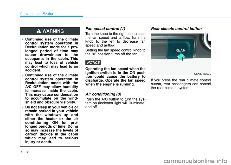 HYUNDAI PALISADE 2022 Owners Manual 3-188
Convenience Features
Fan speed control (1)
Turn the knob to the right to increase
the fan speed and airflow. Turn the
knob to the left to decrease fan
speed and airflow.
Setting the fan speed co HYUNDAI PALISADE 2022 Owners Manual 3-188
Convenience Features
Fan speed control (1)
Turn the knob to the right to increase
the fan speed and airflow. Turn the
knob to the left to decrease fan
speed and airflow.
Setting the fan speed co