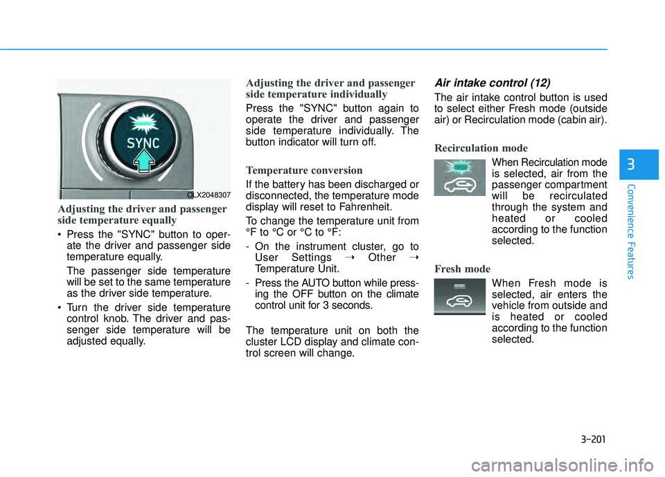 HYUNDAI PALISADE 2022 Owners Manual 3-201
Convenience Features
3
Adjusting the driver and passenger
side temperature equally
Press the "SYNC" button to oper-ate the driver and passenger side
temperature equally.
The passenger side temp HYUNDAI PALISADE 2022 Owners Manual 3-201
Convenience Features
3
Adjusting the driver and passenger
side temperature equally
Press the "SYNC" button to oper-ate the driver and passenger side
temperature equally.
The passenger side temp