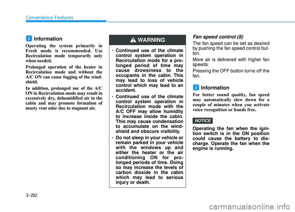 HYUNDAI PALISADE 2022 Owners Manual 3-202
Convenience Features
Information
Operating the system primarily in
Fresh mode is recommended. Use
Recirculation mode temporarily only
when needed.
Prolonged operation of the heater in
Recircula HYUNDAI PALISADE 2022 Owners Manual 3-202
Convenience Features
Information
Operating the system primarily in
Fresh mode is recommended. Use
Recirculation mode temporarily only
when needed.
Prolonged operation of the heater in
Recircula
