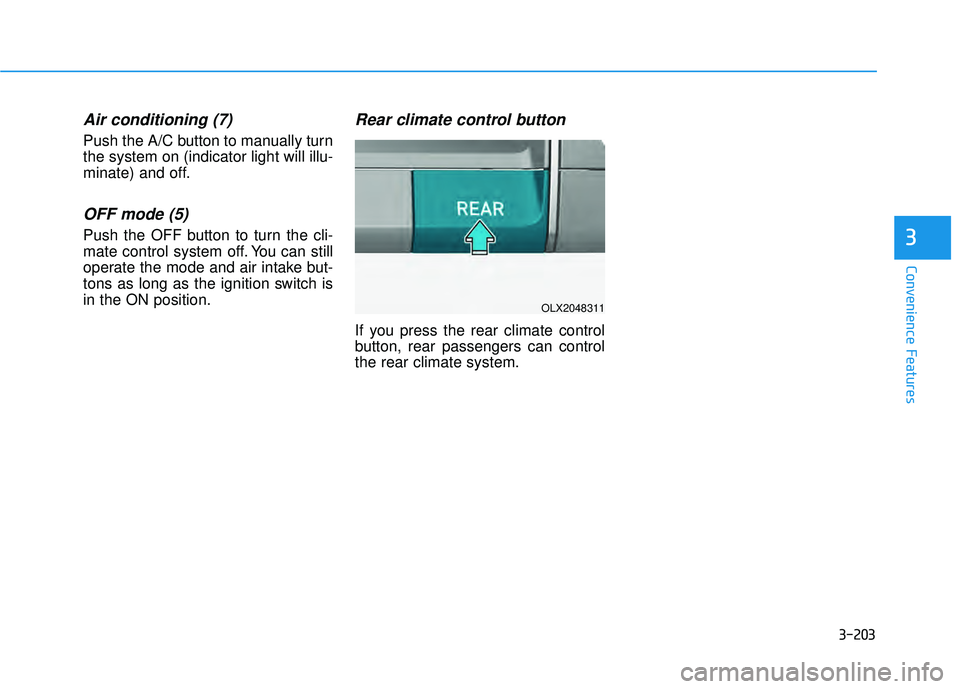 HYUNDAI PALISADE 2022 Owners Manual 3-203
Convenience Features
3
Air conditioning (7)
Push the A/C button to manually turn
the system on (indicator light will illu-
minate) and off.
OFF mode (5)
Push the OFF button to turn the cli-
mate HYUNDAI PALISADE 2022 Owners Manual 3-203
Convenience Features
3
Air conditioning (7)
Push the A/C button to manually turn
the system on (indicator light will illu-
minate) and off.
OFF mode (5)
Push the OFF button to turn the cli-
mate