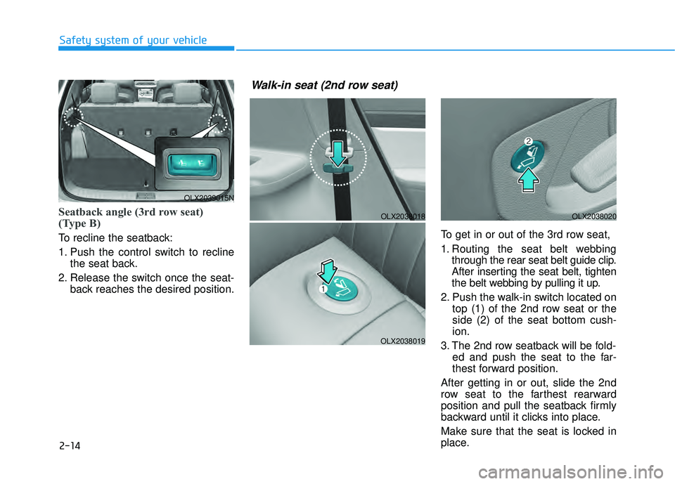 HYUNDAI PALISADE 2022 Owners Guide 2-14
Seatback angle (3rd row seat)
(Type B)
To recline the seatback:
1. Push the control switch to reclinethe seat back.
2. Release the switch once the seat- back reaches the desired position. To get 