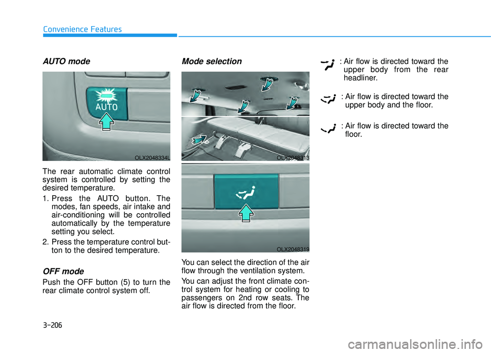 HYUNDAI PALISADE 2022 Owners Manual 3-206
Convenience Features
AUTO mode
The rear automatic climate control
system is controlled by setting the
desired temperature.
1. Press the AUTO button. Themodes, fan speeds, air intake and
air-cond HYUNDAI PALISADE 2022 Owners Manual 3-206
Convenience Features
AUTO mode
The rear automatic climate control
system is controlled by setting the
desired temperature.
1. Press the AUTO button. Themodes, fan speeds, air intake and
air-cond