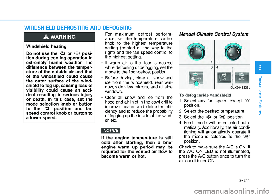 HYUNDAI PALISADE 2022 Owners Manual 3-211
Convenience Features
3
 For maximum defrost perform-ance, set the temperature control
knob to the highest temperature
setting (rotated all the way to the
right) and the fan speed control to
the 