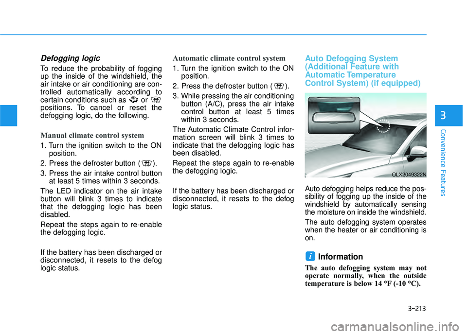 HYUNDAI PALISADE 2022  Owners Manual 3-213
Convenience Features
3
Defogging logic
To reduce the probability of fogging
up the inside of the windshield, the
air intake or air conditioning are con-
trolled automatically according to
certai