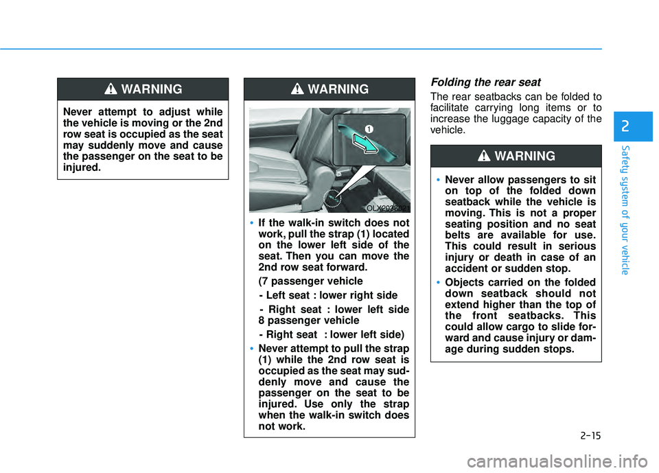 HYUNDAI PALISADE 2022 Owners Guide 2-15
Safety system of your vehicle
Folding the rear seat
The rear seatbacks can be folded to
facilitate carrying long items or to
increase the luggage capacity of the
vehicle.
2
Never allow passenger HYUNDAI PALISADE 2022 Owners Guide 2-15
Safety system of your vehicle
Folding the rear seat
The rear seatbacks can be folded to
facilitate carrying long items or to
increase the luggage capacity of the
vehicle.
2
Never allow passenger