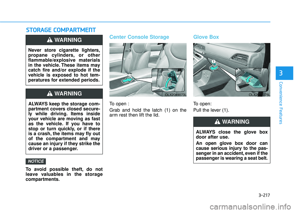 HYUNDAI PALISADE 2022  Owners Manual 3-217
Convenience Features
3
S ST T O O R RA A G G E E   C C O O M M P PA A R RT TM M E EN N T T
To avoid possible theft, do not
leave valuables in the storage
compartments.
Center Console Storage
To 