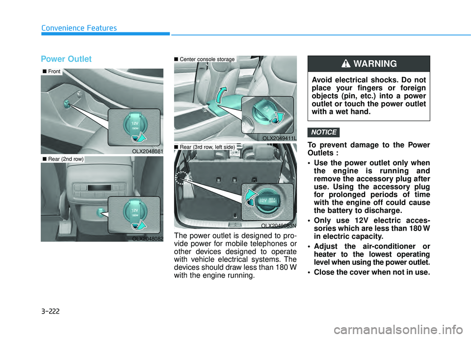 HYUNDAI PALISADE 2022 Owners Manual 3-222
Convenience Features
Power Outlet
The power outlet is designed to pro-
vide power for mobile telephones or
other devices designed to operate
with vehicle electrical systems. The
devices should d HYUNDAI PALISADE 2022 Owners Manual 3-222
Convenience Features
Power Outlet
The power outlet is designed to pro-
vide power for mobile telephones or
other devices designed to operate
with vehicle electrical systems. The
devices should d