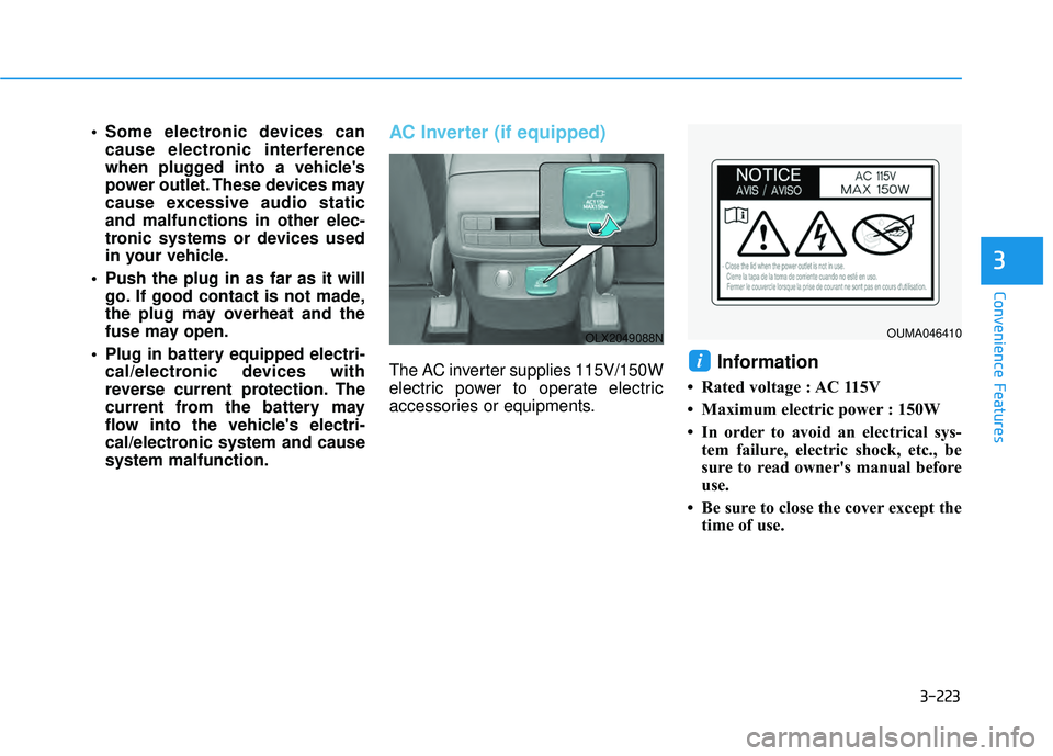 HYUNDAI PALISADE 2022  Owners Manual 3-223
Convenience Features
3
 Some electronic devices cancause electronic interference
when plugged into a vehicles
power outlet. These devices may
cause excessive audio static
and malfunctions in ot