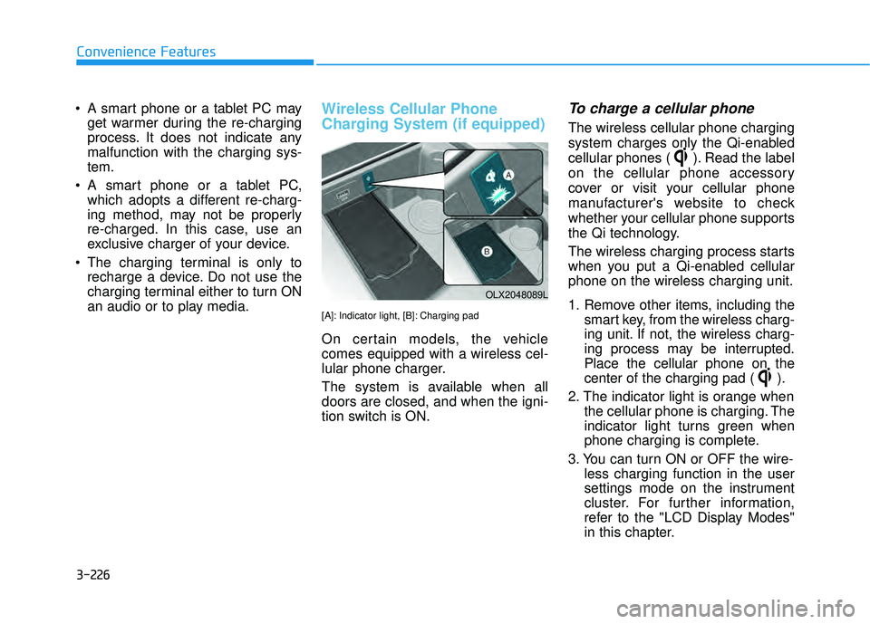 HYUNDAI PALISADE 2022  Owners Manual 3-226
Convenience Features
 A smart phone or a tablet PC may get warmer during the re-charging
process. It does not indicate any
malfunction with the charging sys-
tem.
 A smart phone or a tablet PC, 