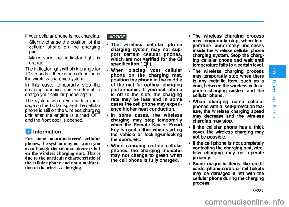 HYUNDAI PALISADE 2022 Service Manual 3-227
Convenience Features
3
If your cellular phone is not charging:
- Slightly change the position of thecellular phone on the charging
pad.
- Make sure the indicator light is orange.
The indicator l