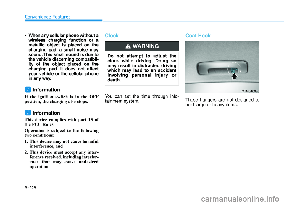 HYUNDAI PALISADE 2022 Owners Manual 3-228
Convenience Features
When any cellular phone without awireless charging function or a
metallic object is placed on the
charging pad, a small noise may
sound. This small sound is due to
the vehi HYUNDAI PALISADE 2022 Owners Manual 3-228
Convenience Features
When any cellular phone without awireless charging function or a
metallic object is placed on the
charging pad, a small noise may
sound. This small sound is due to
the vehi