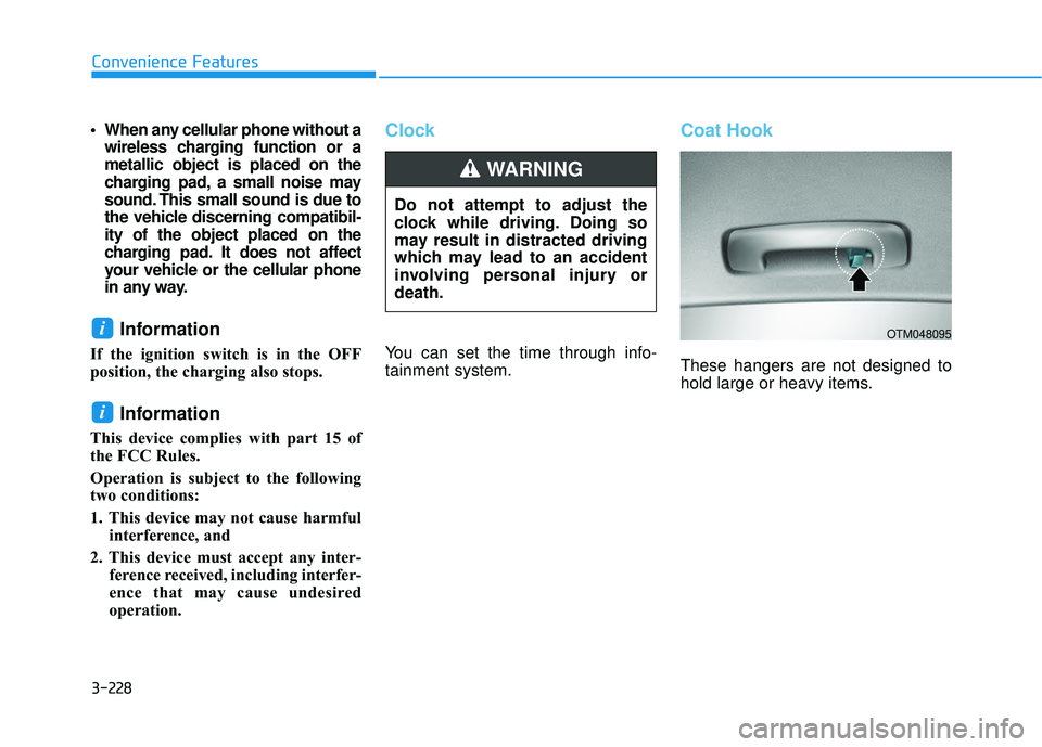 HYUNDAI PALISADE 2022  Owners Manual 3-228
Convenience Features
 When any cellular phone without awireless charging function or a
metallic object is placed on the
charging pad, a small noise may
sound. This small sound is due to
the vehi