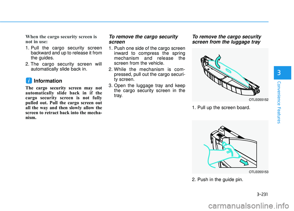 HYUNDAI PALISADE 2022 Owners Manual 3-231
Convenience Features
3
When the cargo security screen is
not in use:
1. Pull the cargo security screenbackward and up to release it from
the guides.
2. The cargo security screen will automatical HYUNDAI PALISADE 2022 Owners Manual 3-231
Convenience Features
3
When the cargo security screen is
not in use:
1. Pull the cargo security screenbackward and up to release it from
the guides.
2. The cargo security screen will automatical