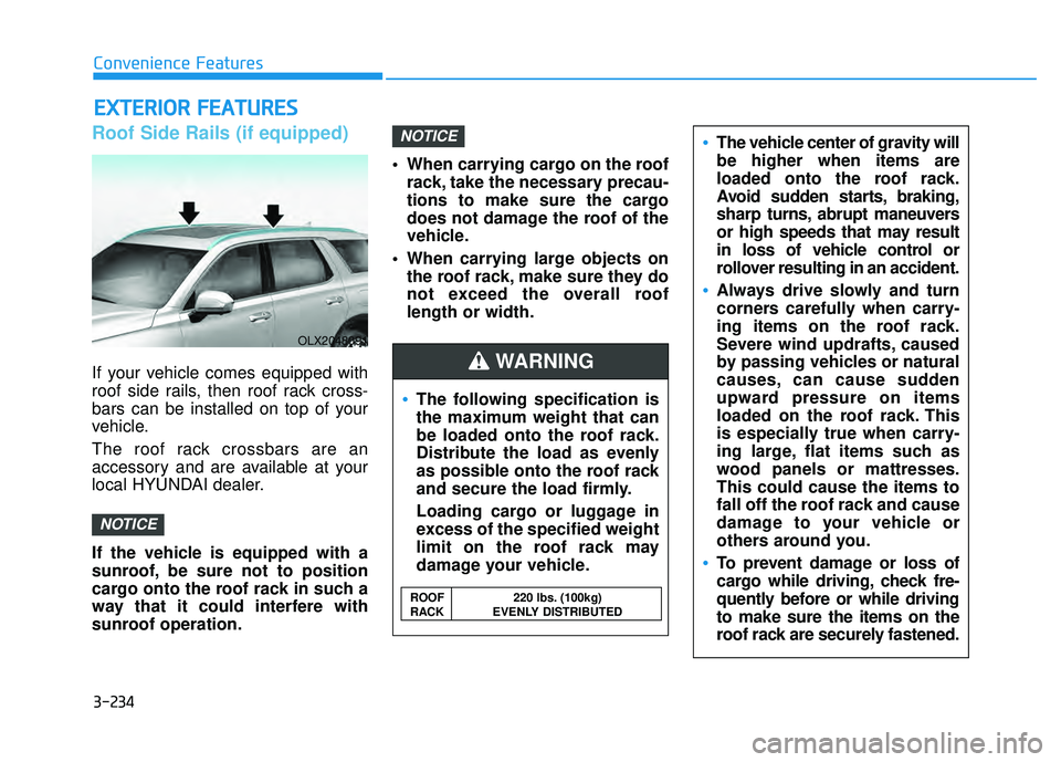 HYUNDAI PALISADE 2022 Owners Manual 3-234
Convenience Features
Roof Side Rails (if equipped)
If your vehicle comes equipped with
roof side rails, then roof rack cross-
bars can be installed on top of your
vehicle.
The roof rack crossbar HYUNDAI PALISADE 2022 Owners Manual 3-234
Convenience Features
Roof Side Rails (if equipped)
If your vehicle comes equipped with
roof side rails, then roof rack cross-
bars can be installed on top of your
vehicle.
The roof rack crossbar