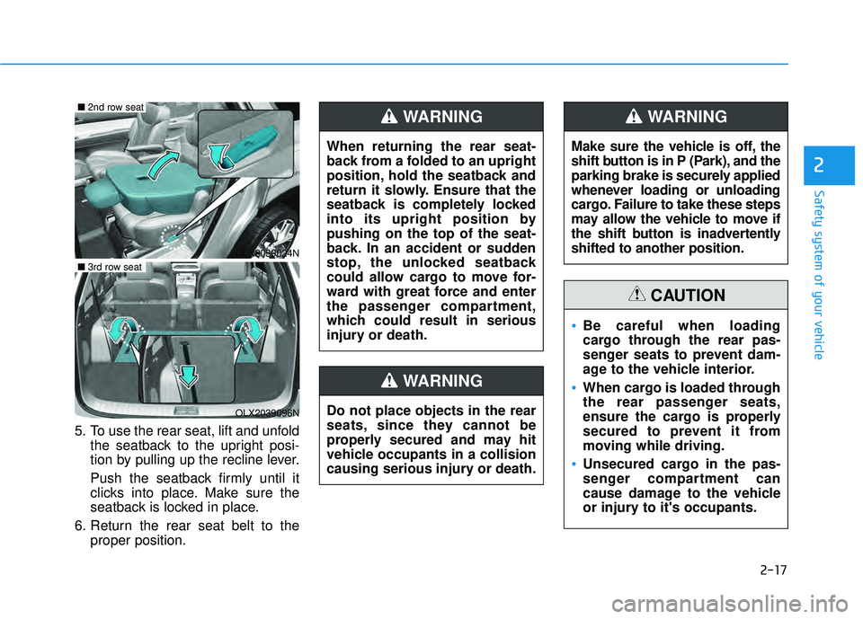 HYUNDAI PALISADE 2022 Owners Guide 2-17
Safety system of your vehicle
2
5. To use the rear seat, lift and unfoldthe seatback to the upright posi-
tion by pulling up the recline lever.
Push the seatback firmly until it
clicks into place