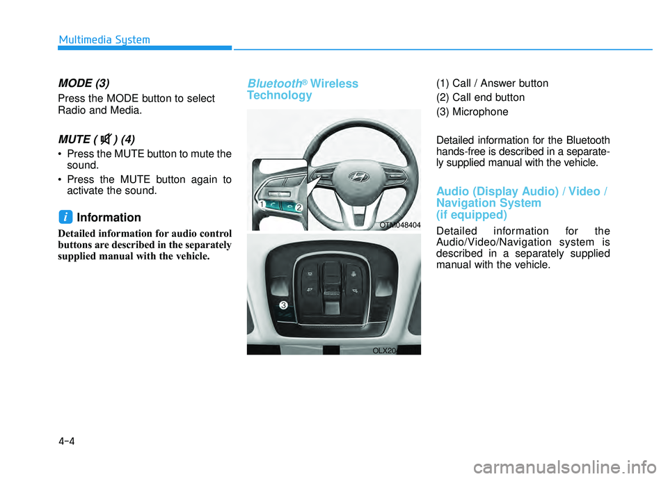 HYUNDAI PALISADE 2022  Owners Manual 4-4
Multimedia System
MODE (3)
Press the MODE button to select
Radio and Media.
MUTE ( ) (4) 
 Press the MUTE button to mute thesound.
 Press the MUTE button again to activate the sound.
Information 
