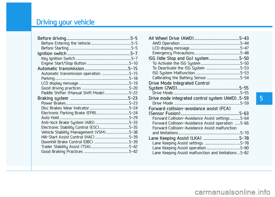 HYUNDAI PALISADE 2022  Owners Manual Driving your vehicle
5
Before driving.........................................................5-5
Before Entering the Vehicle ...........................................5-5
Before Starting ...........