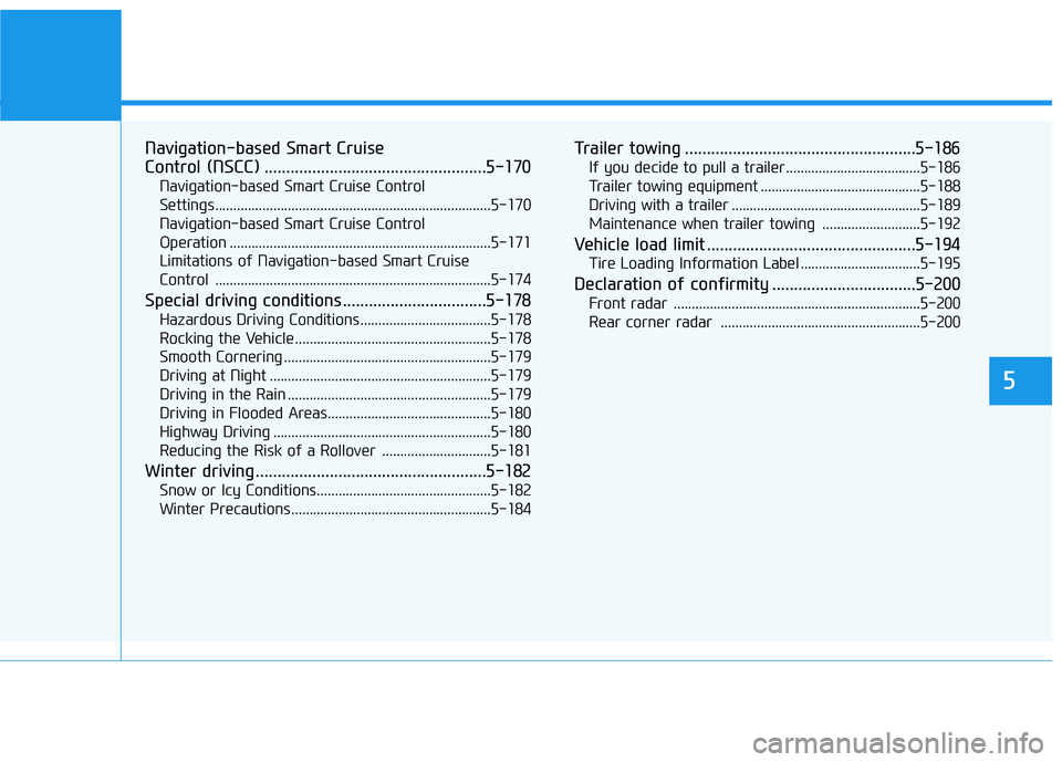 HYUNDAI PALISADE 2022  Owners Manual Navigation-based Smart Cruise 
Control (NSCC) ...................................................5-170
Navigation-based Smart Cruise Control 
Settings..................................................