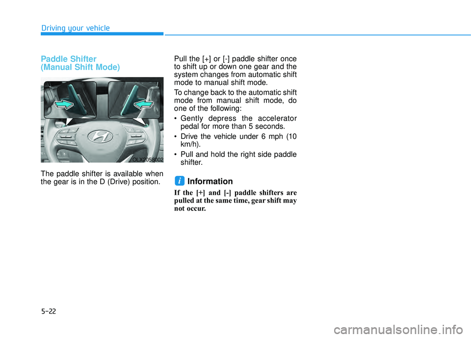 HYUNDAI PALISADE 2022  Owners Manual 5-22
Driving your vehicle
Paddle Shifter 
(Manual Shift Mode)
The paddle shifter is available when
the gear is in the D (Drive) position.Pull the [+] or [-] paddle shifter once
to shift up or down one
