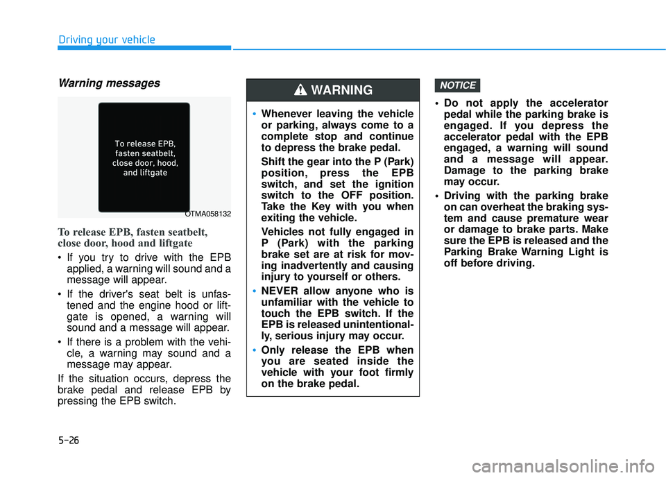 HYUNDAI PALISADE 2022 Owners Manual 5-26
Driving your vehicle
Warning messages
To release EPB, fasten seatbelt,
close door, hood and liftgate
If you try to drive with the EPBapplied, a warning will sound and a
message will appear.
If HYUNDAI PALISADE 2022 Owners Manual 5-26
Driving your vehicle
Warning messages
To release EPB, fasten seatbelt,
close door, hood and liftgate
If you try to drive with the EPBapplied, a warning will sound and a
message will appear.
If