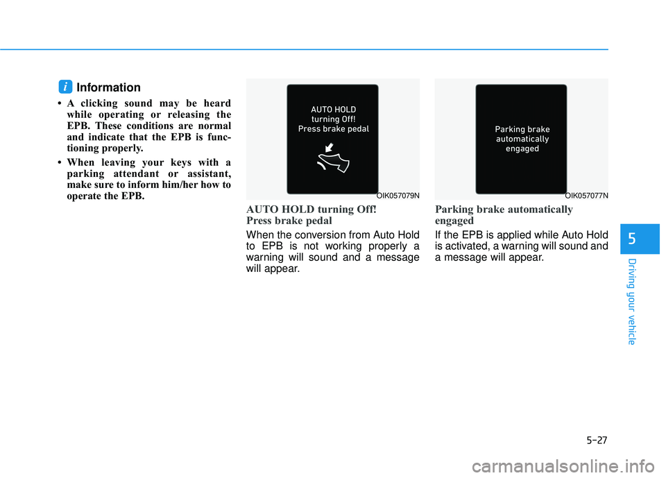 HYUNDAI PALISADE 2022 Owners Manual 5-27
Driving your vehicle
5
Information
• A clicking sound may be heardwhile operating or releasing the
EPB. These conditions are normal
and indicate that the EPB is func-
tioning properly.
• Whe HYUNDAI PALISADE 2022 Owners Manual 5-27
Driving your vehicle
5
Information
• A clicking sound may be heardwhile operating or releasing the
EPB. These conditions are normal
and indicate that the EPB is func-
tioning properly.
• Whe