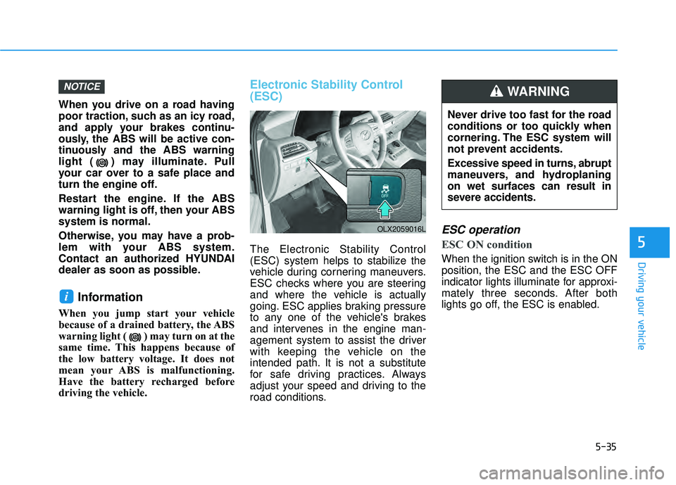 HYUNDAI PALISADE 2022  Owners Manual 5-35
Driving your vehicle
5
When you drive on a road having
poor traction, such as an icy road,
and apply your brakes continu-
ously, the ABS will be active con-
tinuously and the ABS warning
light ( 