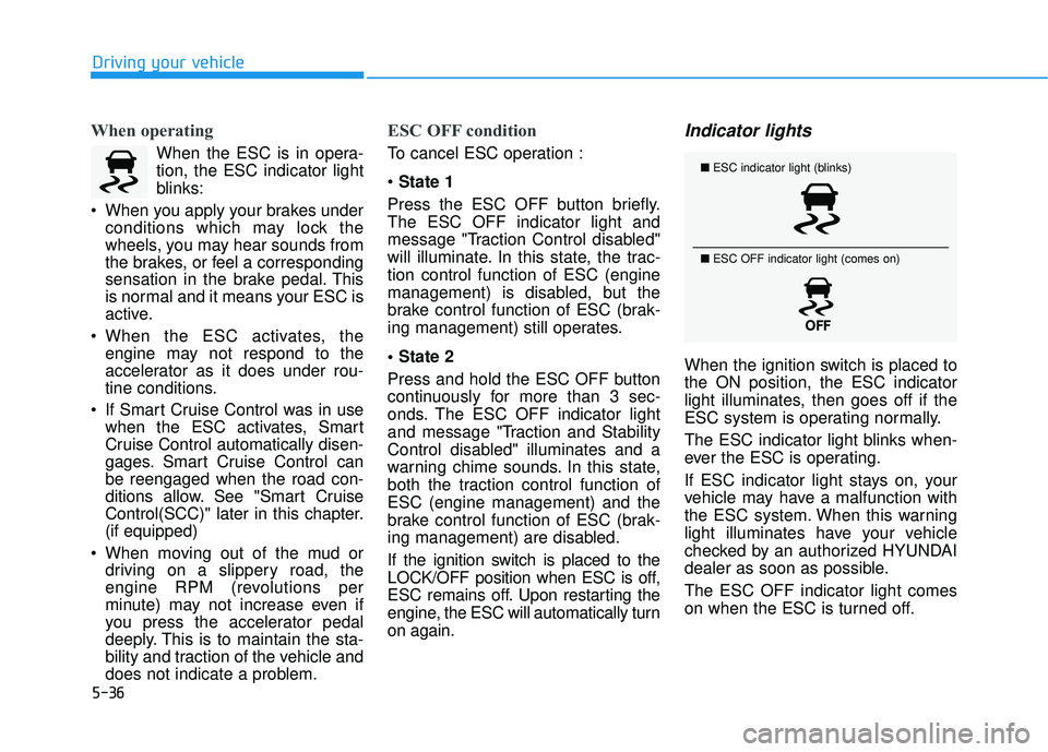 HYUNDAI PALISADE 2022 Owners Manual 5-36
Driving your vehicle
When operating
When the ESC is in opera-
tion, the ESC indicator light
blinks:
When you apply your brakes under conditions which may lock the
wheels, you may hear sounds fro HYUNDAI PALISADE 2022 Owners Manual 5-36
Driving your vehicle
When operating
When the ESC is in opera-
tion, the ESC indicator light
blinks:
When you apply your brakes under conditions which may lock the
wheels, you may hear sounds fro