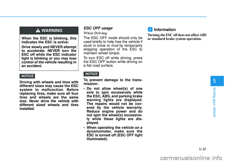 HYUNDAI PALISADE 2022 Owners Manual 5-37
Driving your vehicle
5Driving with wheels and tires with
different sizes may cause the ESC
system to malfunction. Before
replacing tires, make sure all four
tires and wheels are the same
size. Ne HYUNDAI PALISADE 2022 Owners Manual 5-37
Driving your vehicle
5Driving with wheels and tires with
different sizes may cause the ESC
system to malfunction. Before
replacing tires, make sure all four
tires and wheels are the same
size. Ne