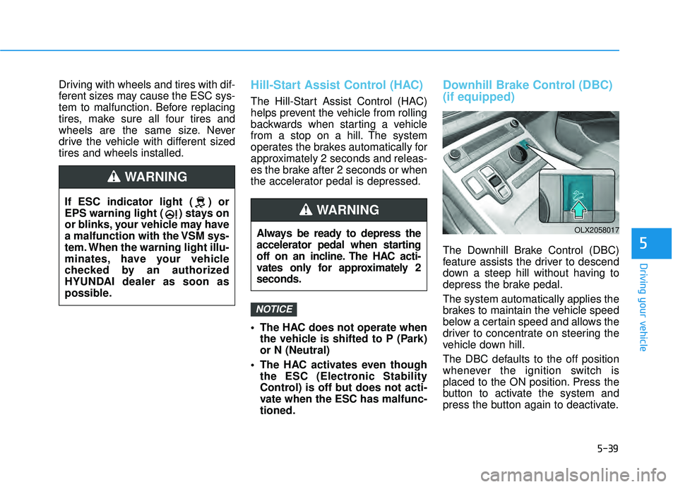 HYUNDAI PALISADE 2022  Owners Manual 5-39
Driving your vehicle
5
Driving with wheels and tires with dif-
ferent sizes may cause the ESC sys-
tem to malfunction. Before replacing
tires, make sure all four tires and
wheels are the same siz