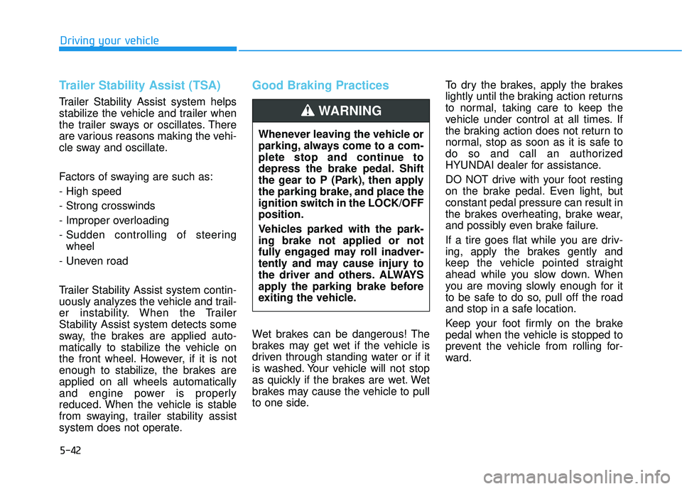 HYUNDAI PALISADE 2022  Owners Manual 5-42
Driving your vehicle
Trailer Stability Assist (TSA)
Trailer Stability Assist system helps
stabilize the vehicle and trailer when
the trailer sways or oscillates. There
are various reasons making 