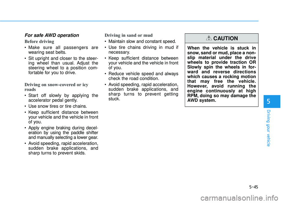 HYUNDAI PALISADE 2022  Owners Manual 5-45
Driving your vehicle
5
For safe AWD operation
Before driving
 Make sure all passengers arewearing seat belts.
 Sit upright and closer to the steer- ing wheel than usual. Adjust the
steering wheel