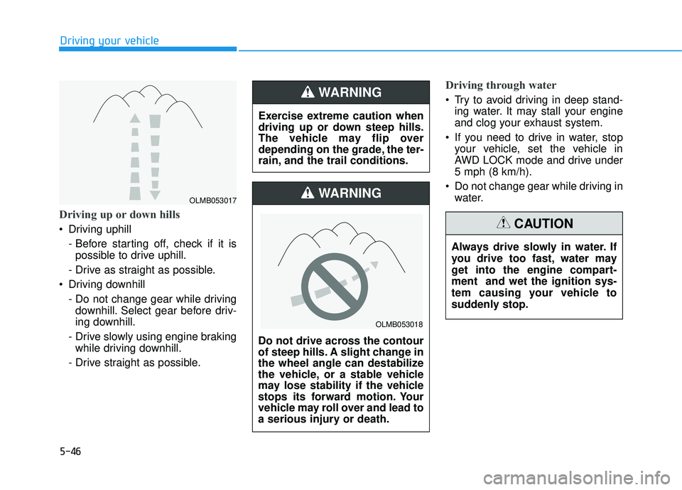 HYUNDAI PALISADE 2022 Owners Manual 5-46
Driving your vehicle
Driving up or down hills
Driving uphill - Before starting off, check if it ispossible to drive uphill.
- Drive as straight as possible.
Driving downhill - Do not change ge HYUNDAI PALISADE 2022 Owners Manual 5-46
Driving your vehicle
Driving up or down hills
Driving uphill - Before starting off, check if it ispossible to drive uphill.
- Drive as straight as possible.
Driving downhill - Do not change ge