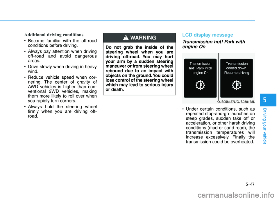 HYUNDAI PALISADE 2022 Owners Manual 5-47
Driving your vehicle
5
Additional driving conditions
Become familiar with the off-roadconditions before driving.
Always pay attention when driving off-road and avoid dangerous
areas.
Drive slo HYUNDAI PALISADE 2022 Owners Manual 5-47
Driving your vehicle
5
Additional driving conditions
Become familiar with the off-roadconditions before driving.
Always pay attention when driving off-road and avoid dangerous
areas.
Drive slo