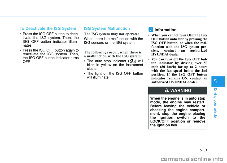 HYUNDAI PALISADE 2022  Owners Manual 5-53
Driving your vehicle
5
To Deactivate the ISG System 
 Press the ISG OFF button to deac-tivate the ISG system. Then, the
ISG OFF button indicator illumi-
nates.
 Press the ISG OFF button again to 